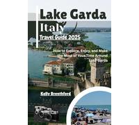 Lake Garda Italy Travel Guide 2025: How to Explore, Enjoy, and Make the Most of Your Time Around Lake Garda