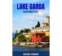 LAKE GARDA REISEFÜHRER 2026: 100 Dinge, die man rund um den Gardasee sehen, tun und erleben kann - Entdecken Sie Städte, Fährverbindungen, Naturparks, ... und kulturelle Highlights. Der ultimative