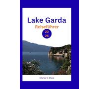 Lake Garda Reiseführer 2026: Entdecken Sie das ultimative italienische Seenerlebnis: Insider-Tipps, Sehenswürdigkeiten, die Sie unbedingt ... Juwelen für einen unvergesslichen Urlaub