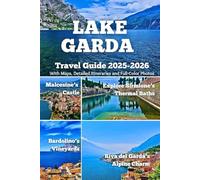 LAKE GARDA TRAVEL GUIDE 2025-2026: Explore Sirmione’s Thermal Baths, Malcesine’s Castle, Riva del Garda’s Alpine Charm, and Bardolino’s Vineyards - With Maps, Itineraries, and Full-Color Photos