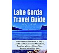 Lake Garda Travel Guide 2025-2026: The Essential Companion to Italy’s Most Beautiful Lake with Attractions, Beaches, Villages, Hiking, Wine Routes, and Insider Tips