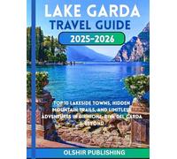 LAKE GARDA TRAVEL GUIDE 2025-2026: Top 10 Lakeside Towns, Hidden Mountain Trails, and Limitless Adventures in Sirmione, Riva del Garda & Beyond