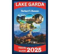 Lake Garda Travel Guide 2025: Exploring the Charm of Italy’s Largest Lake: Scenic Views, Historic Towns, and Unforgettable Adventures