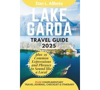 LAKE GARDA Travel Guide 2025: For Solo Tourist, Families, Seniors, Couples to Explore Top Beaches, Wildlife, Cuisine And Attractive Monuments with an Ideal 7-Days Itinerary & Checklist.