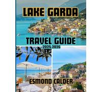 Lake Garda Travel Guide 2026: From Alpine Peaks to Mediterranean Shores - The Complete Guide to Italy’s Most Captivating Lake