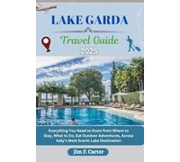 LAKE GARDA TRAVEL GUIDE: Everything You Need to Know from Where to Stay, What to Do, Eat Outdoor Adventures, Across Italy’s Most Scenic Lake Destination