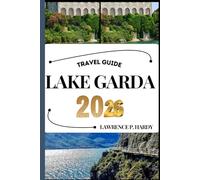 LAKE GARDA TRAVEL GUIDE: Your travel companion to wander, explore, and savor the highlights of this must-visit destination