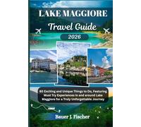LAKE MAGGIORE TRAVEL GUIDE: 80 Exciting and Unique Things to Do, Featuring Must Try Experiences in and around Lake Maggiore for a Truly Unforgettable Journey