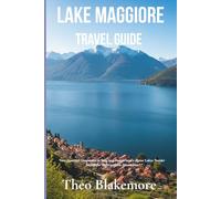 Lake Maggiore Travel Guide: Your Essential Companion to Italy and Switzerland’s Alpine Lakes: Insider Secrets for Unforgettable Adventures