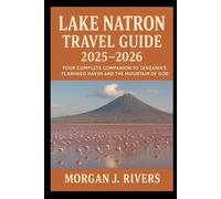 Lake Natron Travel Guide 2025-2026: Your Complete Companion to Tanzania’s Flamingo Haven and the Mountain of God