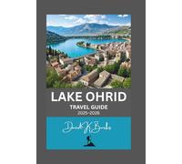 LAKE OHRID TRAVEL GUIDE 2025-2026: Unforgettable Visit to North Macedonia and Albania