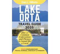 LAKE ORTA Travel Guide 2025: For Solo Tourist, Families, Seniors, Couples to Explore Top Beaches, Wildlife, Cuisine And Attractive Monuments with an Ideal 7-Days Itinerary & Checklist
