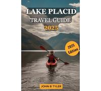 LAKE PLACID TRAVEL GUIDE 2025: Your Complete Seasonal Guide to Adventure, Food, Olympic History, and Culture in the Adirondacks