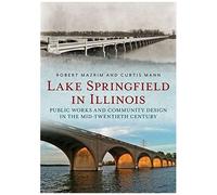 Lake Springfield In Illinois: Public Works And Community Design In The Mid-Twentieth Century