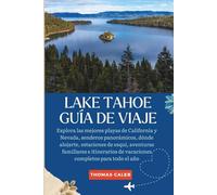 LAKE TAHOE GUÍA DE VIAJE: Explora las mejores playas de California y Nevada, senderos panorámicos, dónde alojarte, estaciones de esquí, aventuras ... de vacaciones completos para todo el año
