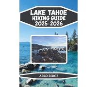 LAKE TAHOE HIKING GUIDE 2025-2026: Your Ultimate Adventure in the Sierra Nevada Hike, Explore, and Discover Every Hidden Gem