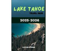 LAKE TAHOE TRAVEL GUIDE 2025-2026: The Ultimate Book to Exploring, Adventure, and Sustainable Trip in the Sierra Nevada