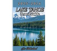 Lake Tahoe Travel Guide 2025-2026: Your Companion to Nature's Crown Jewel. Where Alpine Majesty Meets Crystal Waters