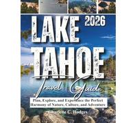 LAKE TAHOE TRAVEL GUIDE 2026: Plan, Explore, and Experience the Perfect Harmony of Nature, Culture, and Adventure