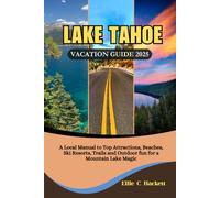 Lake Tahoe Vacation Guide 2025: A Local Manual to Top Attractions, Beaches, Ski Resorts, Trails and Outdoor fun for a Mountain Lake Magic