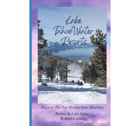 Lake Tahoe Winter Resorts: Discover The Top Ski and Snow Boarding Resorts In Lake Tahoe