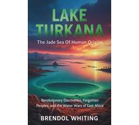 Lake Turkana: The Jade Sea Of Human Origins: Revolutionary Discoveries, Forgotten Peoples, and the Water Wars of East Africa