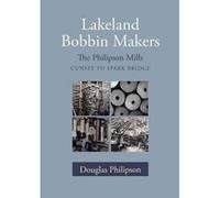 Lakeland Bobbin Makers: The Philipson Mills, Cunsey to Spark Bridge Philipson, Douglas (Auteur)
