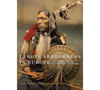 Lakota Performers in Europe: Their Culture and the Artifacts They Left Behind
