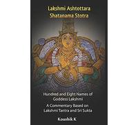 Lakshmi Ashtottara Shatanama Stotra - Hundred And Eight Names Of Lakshmi: A Commentary Based On Lakshmi Tantra And Sri Sukta
