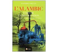 L'alambic - L'art De La Distillation, Alcools, Parfums, Médecines