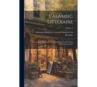 L'alambic Littéraire; Ou, Analyses Raisonnées D'un Grand Nombre D'ouvrages Publiés Récemment; Volume 1
