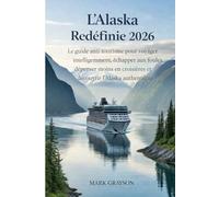 L'ALASKA REDÉFINIE 2026: Le guide anti-tourisme pour voyager intelligemment, échapper aux foules, dépenser moins en croisières et découvrir l'Alaska authentique