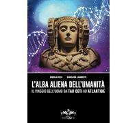 L'alba aliena dell'umanità: Il viaggio dell'uomo da Tau Ceti ad Atlantide