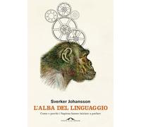 L'alba del linguaggio. Come e perché i Sapiens hanno iniziato a parlare