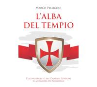 L'Alba del Tempio. L'ultimo segreto dei Cavalieri Templari. La congiura dei Normanni