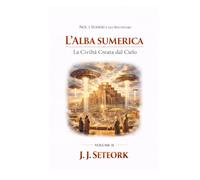 L'ALBA SUMERICA: Quando gli Dèi accesero la Prima Civiltà