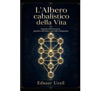 L'Albero Cabalistico della vita: Anatomia dell’emanazione, geometria dell’anima e arte della reintegrazione
