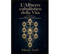 L'Albero Cabalistico della vita: Anatomia dell’emanazione, geometria dell’anima e arte della reintegrazione: VOLUME 2