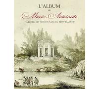 L'ALBUM DE MARIE-ANTOINETTE: RECUEIL DES VUES ET PLANS DU PETIT TRIANON