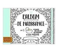 L'album de naissance: À remplir par tous ceux qui viendront te rendre visite