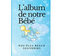 L'album de notre bébé nos plus beaux souvenirs: Un album pour noter tous les souvenirs avant et après la naissance de votre bébé | Un album plein d’émotions | Grand format