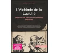 L'Alchimie de la Lucidité: Maîtriser son Mental et ses Pensées Négatives