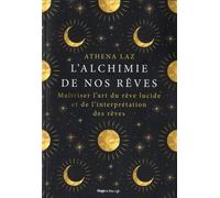 L'alchimie De Nos Rêves - Maîtriser L'art Du Rêve Lucide Et De L'interprétation Des Rêves