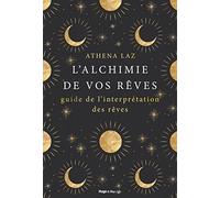 L'alchimie De Nos Rêves - Maîtriser L'art Du Rêve Lucide Et De L'interprétation Des Rêves