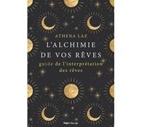 L'alchimie De Nos Rêves - Maîtriser L'art Du Rêve Lucide Et De L'interprétation Des Rêves