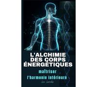 L'alchimie des corps énergétiques: Maîtriser l'harmonie untérieure
