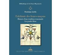 L'Alchimie des francs-maçons - Histoire d'une tradition transmutée - Les grades bleus