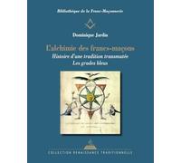 L'Alchimie des francs-maçons - Histoire d'une tradition transmutée - Les grades bleus
