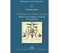 L'Alchimie des francs-maçons - Histoire d'une tradition transmutée - Les grades bleus Dominique Jardin (Auteur)