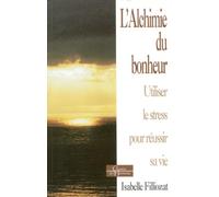 L'Alchimie du bonheur : Utiliser le stress pour réussir sa vie